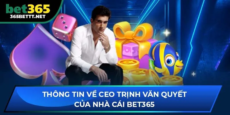 Thông tin về CEO Trịnh Văn Quyết của nhà cái BET365