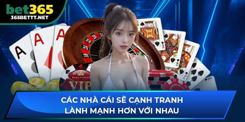 Các nhà cái sẽ cạnh tranh lành mạnh hơn với nhau