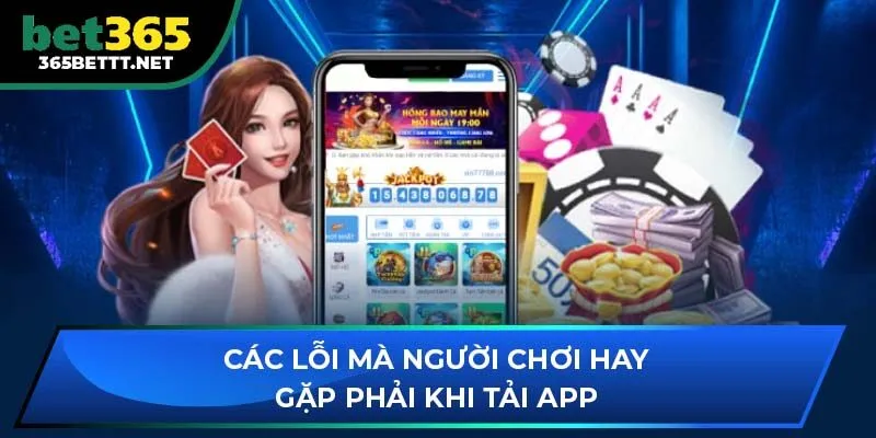 Các lỗi mà người chơi hay gặp phải khi tải app