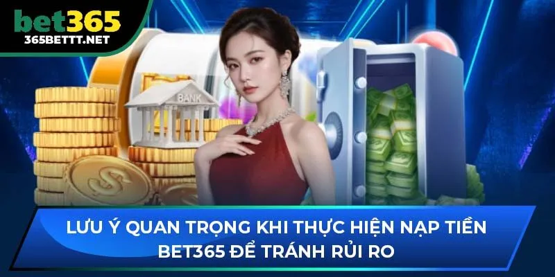 Lưu ý quan trọng khi thực hiện nạp tiền BET365 để tránh rủi ro