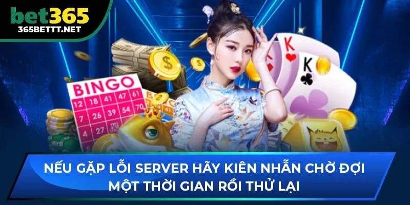 Nếu gặp lỗi server hãy kiên nhẫn chờ đợi một thời gian rồi thử lại